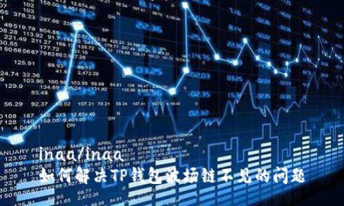 inaa/inaa  
如何解决TP钱包波场链不见的问题