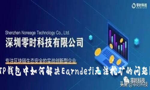 TP钱包中如何解决Earndefi无法挖矿的问题？