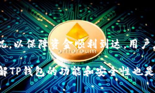 ETH可以转到TP钱包吗？详解以太坊转账流程

Ethereum（以太坊，简称ETH）作为一种全球流通的加密货币，广受投资者和用户的青睐。越来越多的人选择将其存储在不同类型的钱包中，以确保资产的安全，而TP钱包（TokenPocket）因其用户友好的界面和功能而在市场上占有一席之地。那么，ETH是否可以转入TP钱包呢？接下来，我们将深入探讨这个问题，并讲解ETH转账的具体步骤。

什么是TP钱包？

TP钱包（TokenPocket）是一款多链数字钱包，用户可以在其中存储、管理多种数字资产，包括比特币、以太坊以及其他ERC-20代币。它的优势在于支持多个链的资产管理，界面友好，使用方便，还为用户提供了去中心化交易功能、安全保护和易于访问的DApp（去中心化应用）浏览等多项功能。

如何将ETH转账到TP钱包？

将ETH转账到TP钱包的步骤相对简单。用户需要确保自己拥有一个TP钱包的账户，并获取其以太坊地址。以下是转账的详细步骤：

1. **创建TP钱包**：如果尚未拥有TP钱包，用户可以下载TP钱包的应用程序并注册账户。用户需设置安全密码并备份助记词，以确保账户安全。

2. **获取ETH地址**：在TP钱包内，选择“以太坊”这一选项，系统会生成一个独特的以太坊地址。用户需要将此地址复制下来。

3. **选择转账平台**：用户可以选择从加密货币交易所（例如Binance、Coinbase）或其他钱包进行转账。确保选择支持ETH转账的平台。

4. **发起转账**：在转账的平台上，用户需要粘贴之前复制的TP钱包地址，输入要转账的ETH数量，并确认商户费用。注意，商户费用可能会影响最终到账的金额。

5. **确认交易**：检查确认信息，确保转账地址无误后提交交易。等待交易确认，通常情况下在几分钟内会完成。

TP钱包支持ETH及其影响

TP钱包不仅支持ETH，还能够支持在以太坊网络上发行的ERC-20代币。这意味着用户在TP钱包中不仅可以存储ETH，还能管理多种代币，提升了资产管理的灵活性。TP钱包的安全性也是投资者考虑的重要因素。用户可以通过私钥和助记词保护其资金安全。此外，TP钱包还提供去中心化交易所功能，用户可在钱包内直接进行交易，而不需要通过集中式交易所完成。该功能提高了交易的隐私性和安全性。

在TP钱包转账ETH时需要注意的事项

尽管TP钱包具有许多优点，但用户在转账ETH时仍需注意以下事项：

1. **确认地址准确性**：在任何转账操作中，确保钱包地址的准确性是最为重要的。一个字符的错误都可能导致资产无法找回。

2. **网络拥堵**：ETH网络时常出现拥堵，当网络繁忙时，交易确认的时间可能较长，用户需耐心等待。

3. **手续费**：转账时的交易费用可能会因网络状况而异。用户在选择转账时，可以适度调整手续费，以便在保证效率的同时降低成本。

4. **安全性**：为了保护个人资产的安全，用户应定期更改密码，不将助记词及私钥随意分享给他人，并避免在公共网络中使用TP钱包。

常见问题解答

1. ETH转账需要多长时间才能到账？

ETH的转账时间受多个因素的影响，包括网络状态、手续费设置、区块时间等。大多数情况下，ETH转账在10至15分钟内即可确认到帐，但在网络繁忙时（例如高频交易时），可能会延迟达到一小时甚至更长的时间。因此，对用户来说，发送交易前了解网络状态与手续费设置是十分必要的。

2. 如何找回转账失败的以太坊？

转账失败的原因可能有很多，常见的如手续费过低、网络问题等。如果交易未被矿工确认，用户可以选择提高手续费或重新发起转账，但如果交易已经是失败状态，则需根据区块链上显示的信息来判断。转账发起后，用户可以通过区块链浏览器（如Etherscan）查找相关交易的状态。

3. TP钱包是否足够安全？

TP钱包提供了一定程度的安全保障，例如通过私钥和助记词进行资产保护，用户自主管理。使用TP钱包的用户需要定期备份和安全保存自己的助记词，避免因设备损坏导致资产无法找回。此外，用户在使用TP钱包时，建议开启安全设置如密码保护、指纹解锁等，以增强安全性。可通过合理使用进行进一步的保护。

4. 可以将TP钱包里的ETH转回到交易所吗？

当然可以。用户可以将TP钱包里的ETH转回支持ETH的交易所。步骤与转账到TP钱包类似，用户需要在交易所生成ETH存款地址，并将此地址输入TP钱包内进行转账。确保手续费和网络状况，以保障资金顺利到达。用户应注意交易所的最低存款要求，确保转账金额达到标准。

总结来说，ETH可以顺利转账到TP钱包，并且整个过程相对简单。但在任何转账过程中，用户都需要注意地址的准确性、网络状态、手续费等问题，以确保转账能够快速并安全完成。同时，理解TP钱包的功能和安全性也是十分必要的，取决于用户自身对资金管理和安全性的考量。
